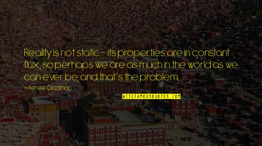 Well Known Literature Quotes By Renee Gladman: Reality is not static - its properties are