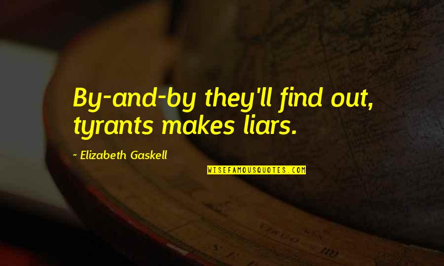 Well Known Macbeth Quotes By Elizabeth Gaskell: By-and-by they'll find out, tyrants makes liars. Well Known Macbeth Quotes By Elizabeth Gaskell: By-and-by they'll find out, tyrants makes liars.