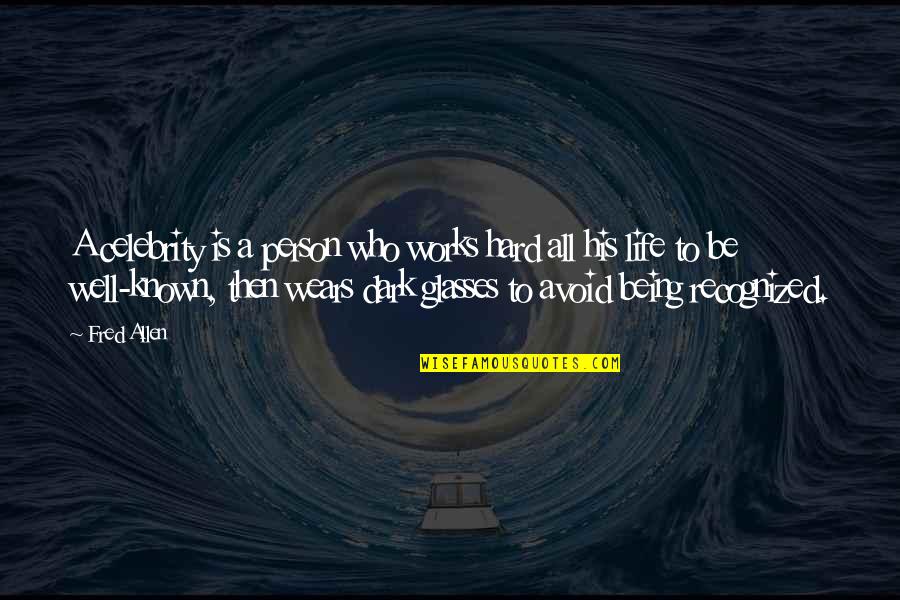 Well Known Quotes By Fred Allen: A celebrity is a person who works hard