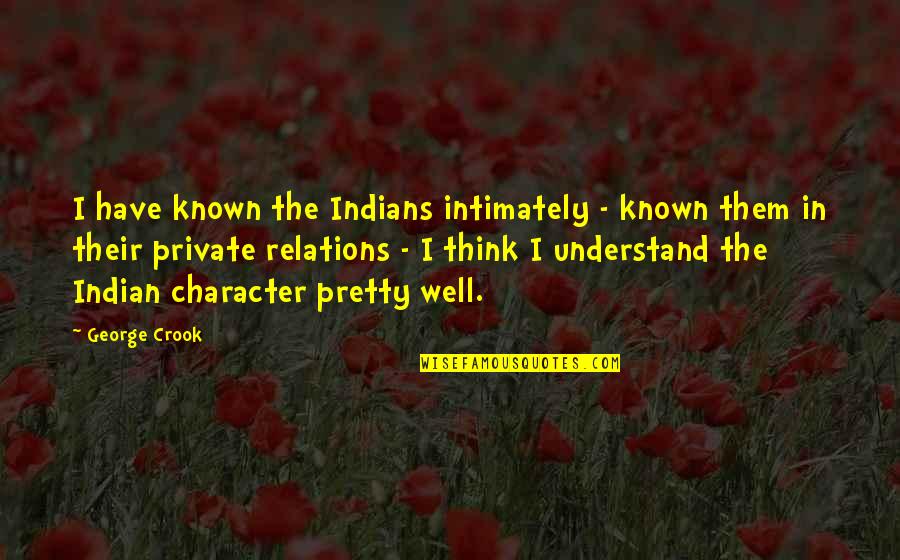 Well Known Quotes By George Crook: I have known the Indians intimately - known