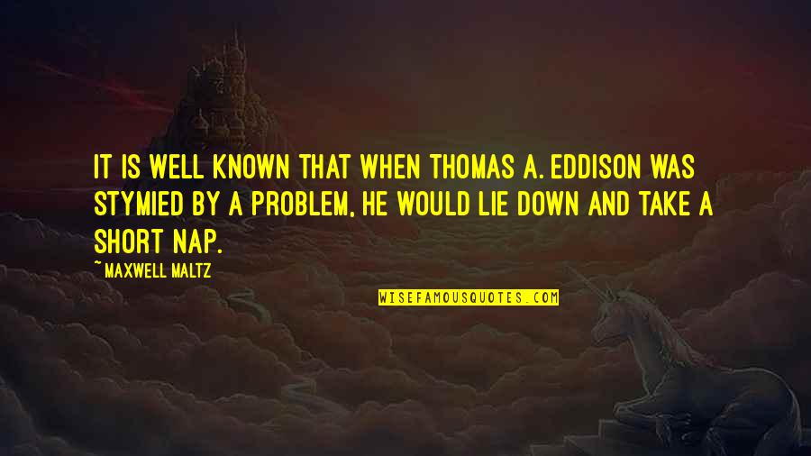 Well Known Quotes By Maxwell Maltz: It is well known that when Thomas A.