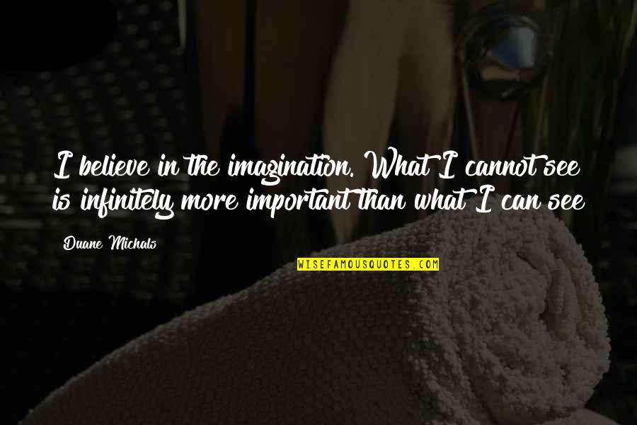 Well Known Respect Quotes By Duane Michals: I believe in the imagination. What I cannot
