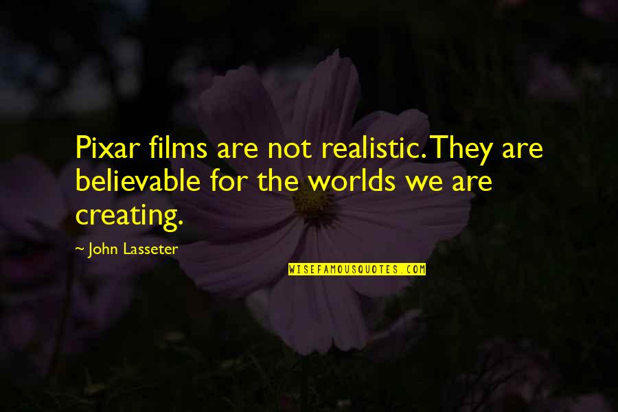 Well Known Shakespeare Quotes By John Lasseter: Pixar films are not realistic. They are believable