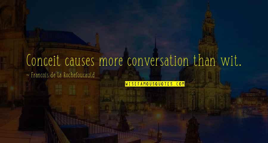 Well Known Ww2 Quotes By Francois De La Rochefoucauld: Conceit causes more conversation than wit. Well Known Ww2 Quotes By Francois De La Rochefoucauld: Conceit causes more conversation than wit.