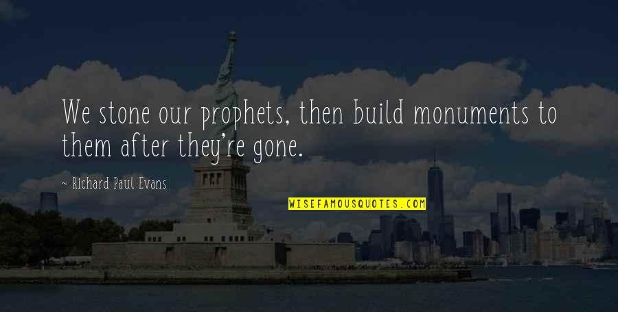 Well Known Ww2 Quotes By Richard Paul Evans: We stone our prophets, then build monuments to Well Known Ww2 Quotes By Richard Paul Evans: We stone our prophets, then build monuments to