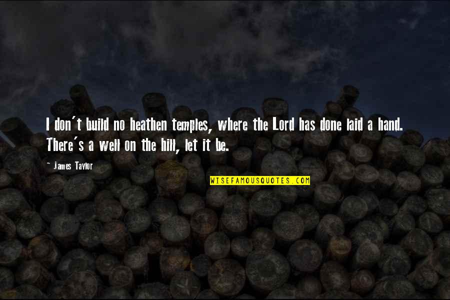 Well Let Quotes By James Taylor: I don't build no heathen temples, where the Well Let Quotes By James Taylor: I don't build no heathen temples, where the