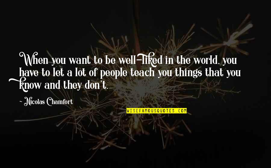 Well Let Quotes By Nicolas Chamfort: When you want to be well-liked in the Well Let Quotes By Nicolas Chamfort: When you want to be well-liked in the