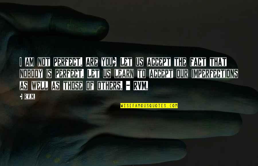 Well Let Quotes By R.v.m.: I am not perfect. Are you? Let us Well Let Quotes By R.v.m.: I am not perfect. Are you? Let us