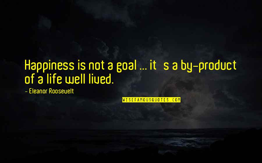 Well Lived Life Quotes By Eleanor Roosevelt: Happiness is not a goal ... it's a