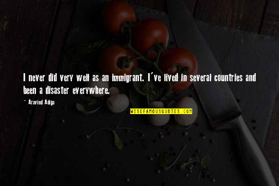 Well Lived Quotes By Aravind Adiga: I never did very well as an immigrant.