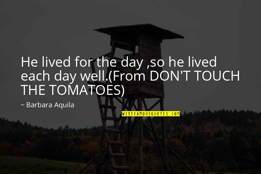 Well Lived Quotes By Barbara Aquila: He lived for the day ,so he lived