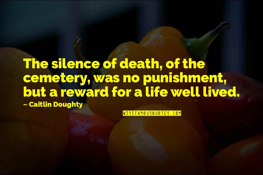 Well Lived Quotes By Caitlin Doughty: The silence of death, of the cemetery, was