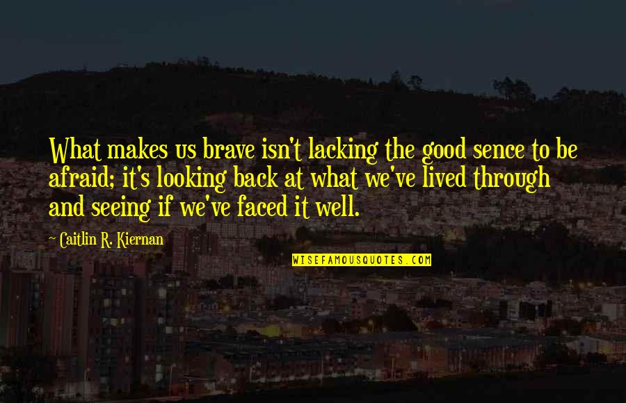 Well Lived Quotes By Caitlin R. Kiernan: What makes us brave isn't lacking the good