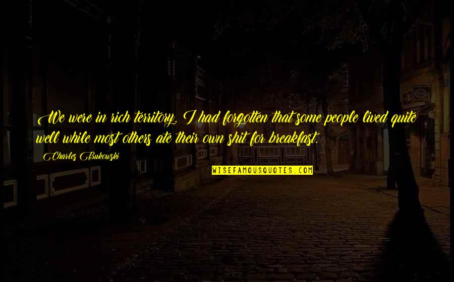 Well Lived Quotes By Charles Bukowski: We were in rich territory. I had forgotten