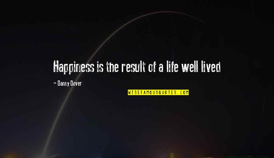 Well Lived Quotes By Danny Dover: Happiness is the result of a life well