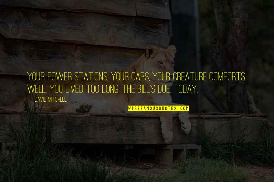 Well Lived Quotes By David Mitchell: Your power stations, your cars, your creature comforts.