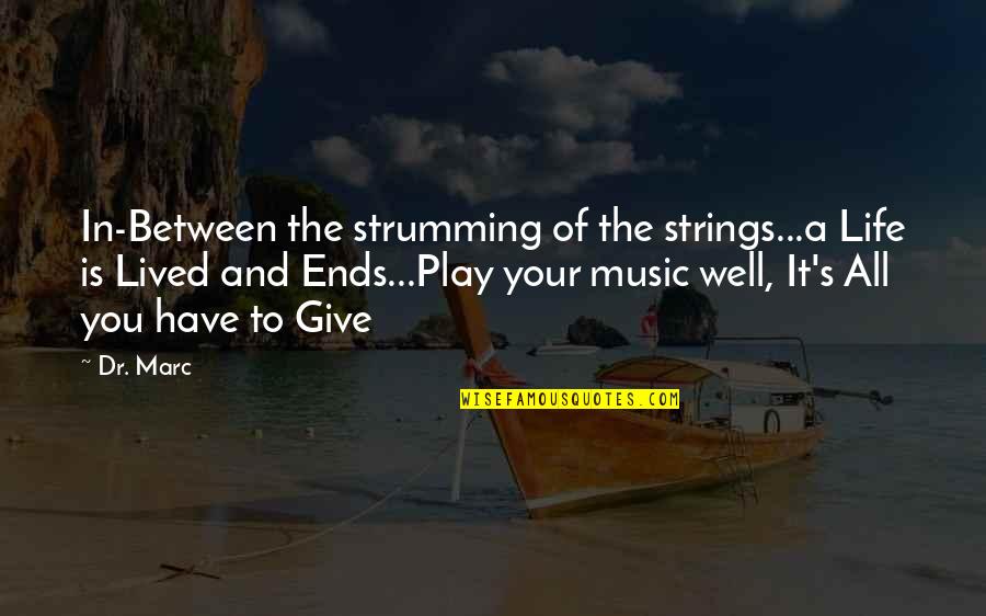 Well Lived Quotes By Dr. Marc: In-Between the strumming of the strings...a Life is