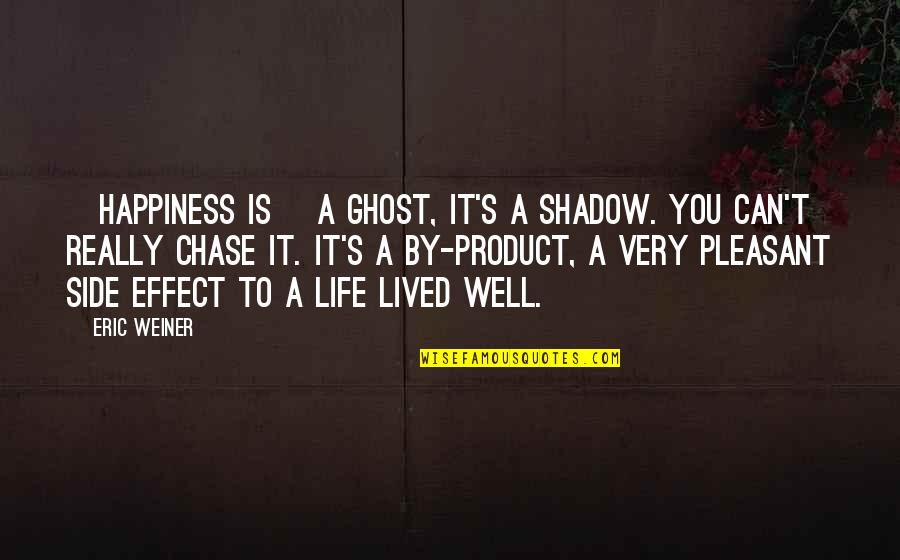Well Lived Quotes By Eric Weiner: [Happiness is] a ghost, it's a shadow. You