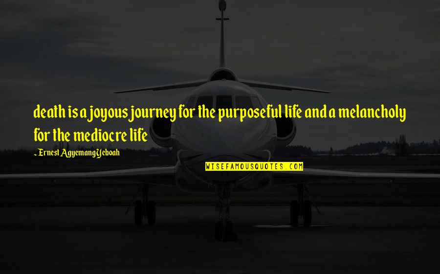 Well Lived Quotes By Ernest Agyemang Yeboah: death is a joyous journey for the purposeful