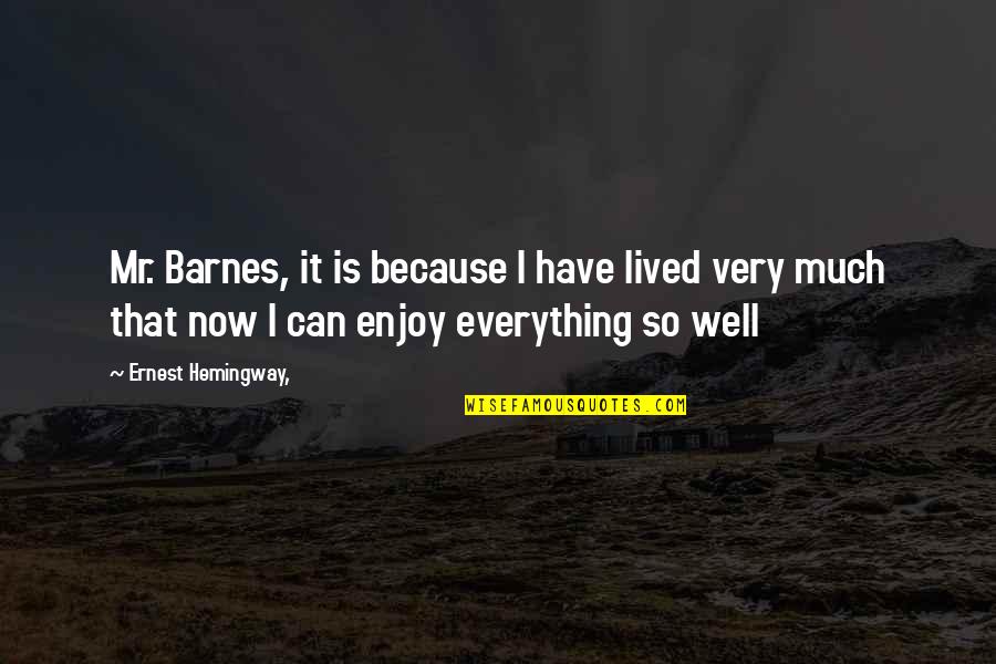 Well Lived Quotes By Ernest Hemingway,: Mr. Barnes, it is because I have lived