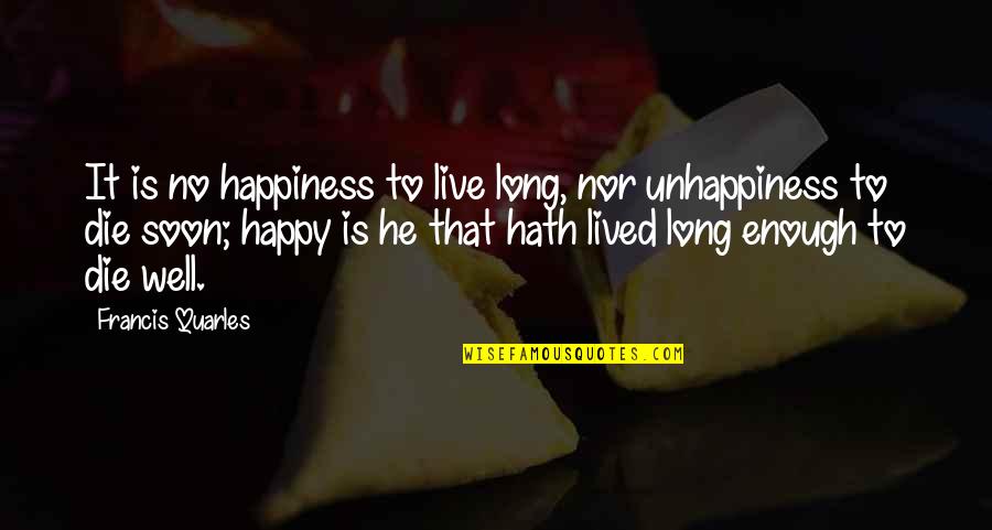 Well Lived Quotes By Francis Quarles: It is no happiness to live long, nor