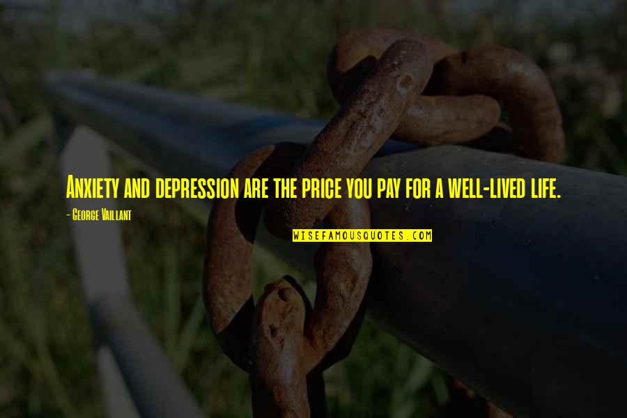 Well Lived Quotes By George Vaillant: Anxiety and depression are the price you pay