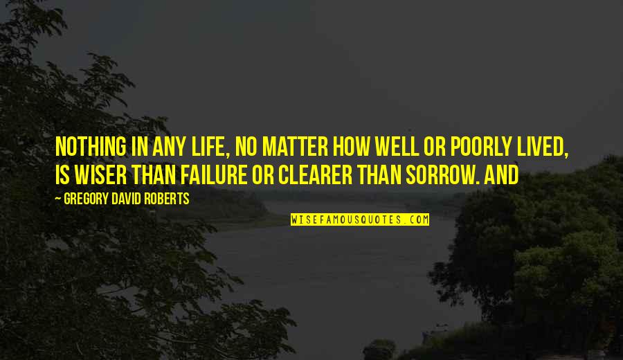 Well Lived Quotes By Gregory David Roberts: Nothing in any life, no matter how well