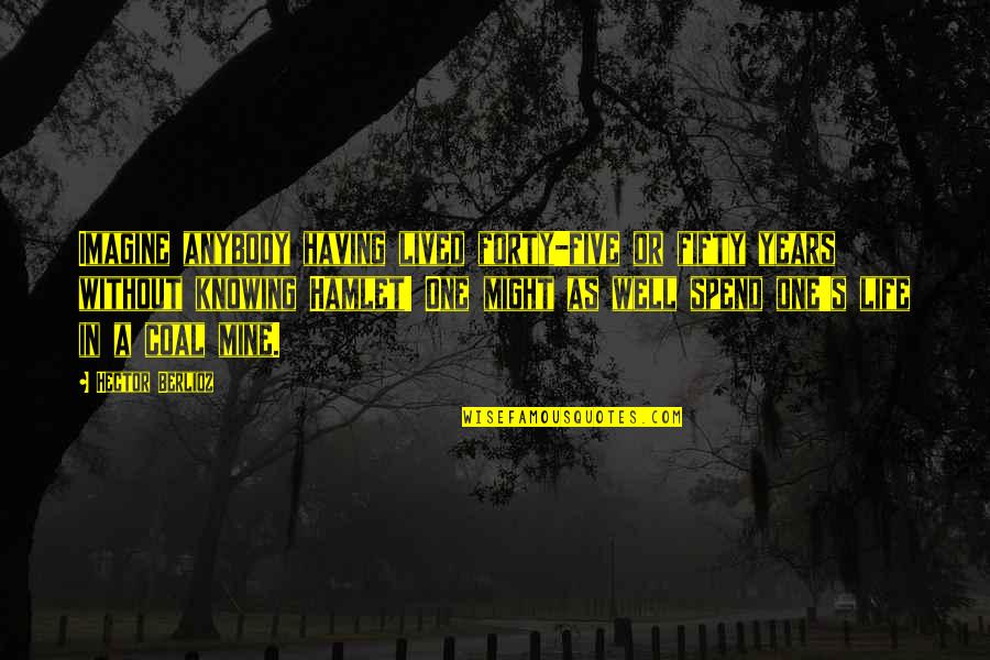 Well Lived Quotes By Hector Berlioz: Imagine anybody having lived forty-five or fifty years
