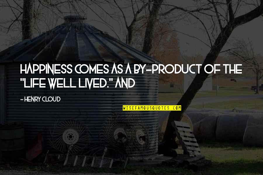 Well Lived Quotes By Henry Cloud: Happiness comes as a by-product of the "life