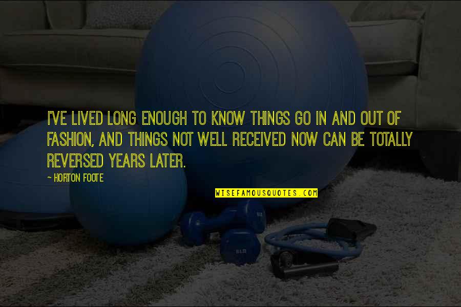Well Lived Quotes By Horton Foote: I've lived long enough to know things go