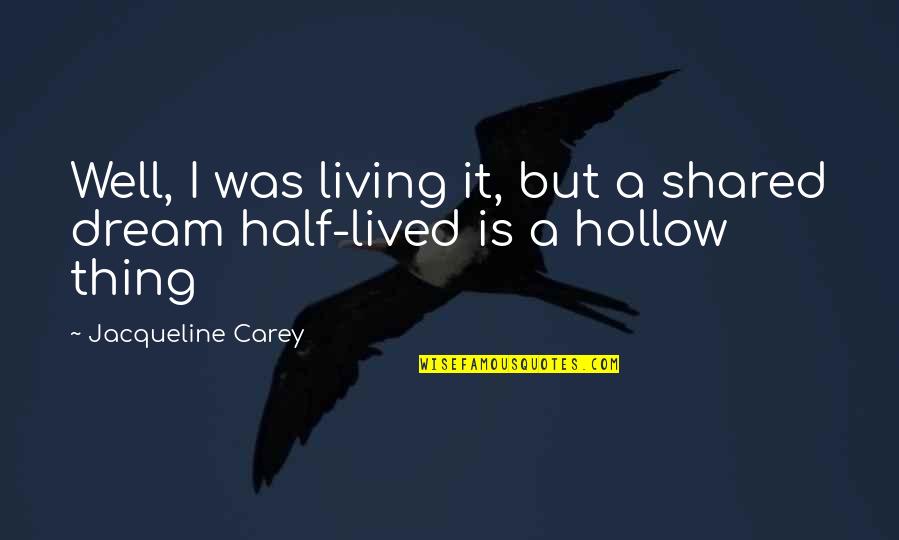 Well Lived Quotes By Jacqueline Carey: Well, I was living it, but a shared