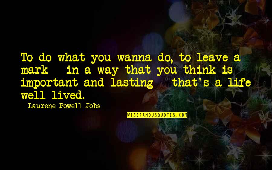 Well Lived Quotes By Laurene Powell Jobs: To do what you wanna do, to leave