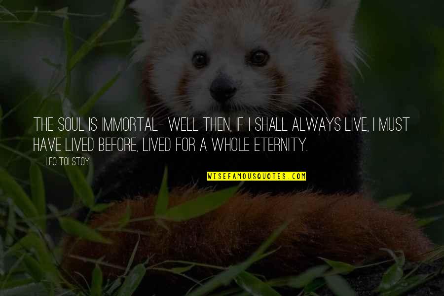 Well Lived Quotes By Leo Tolstoy: The soul is immortal- well then, if I