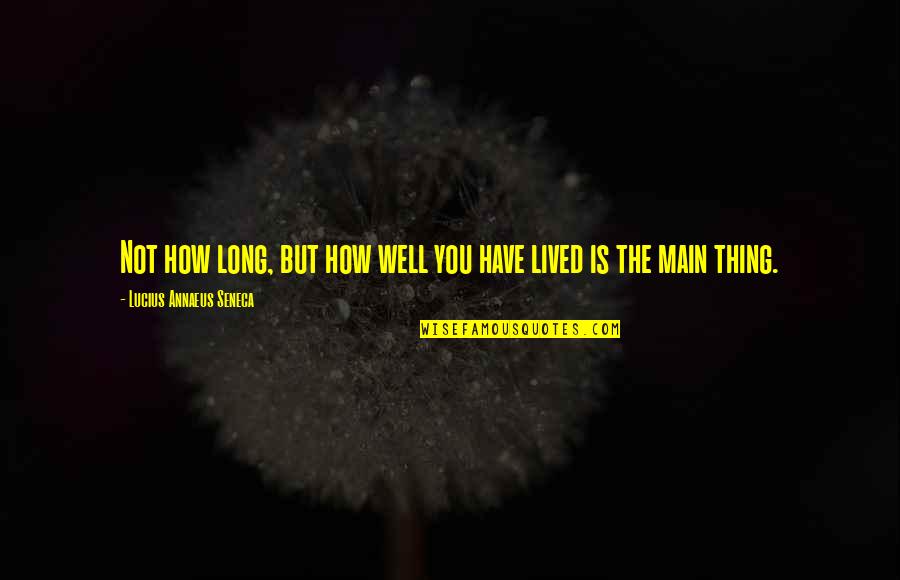 Well Lived Quotes By Lucius Annaeus Seneca: Not how long, but how well you have