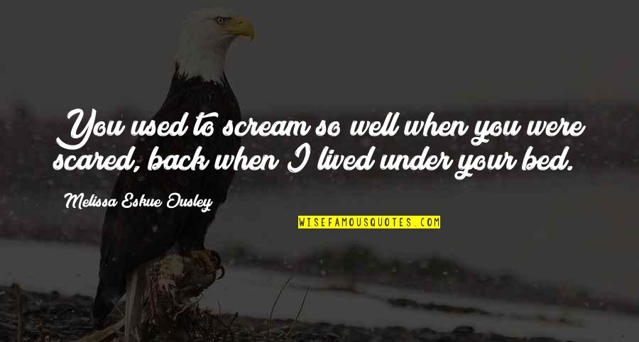 Well Lived Quotes By Melissa Eskue Ousley: You used to scream so well when you
