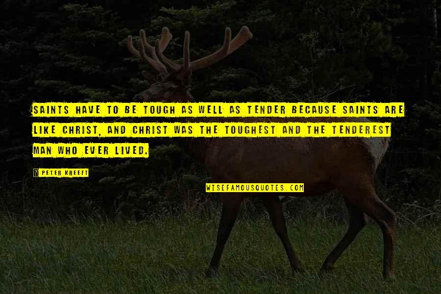 Well Lived Quotes By Peter Kreeft: Saints have to be tough as well as