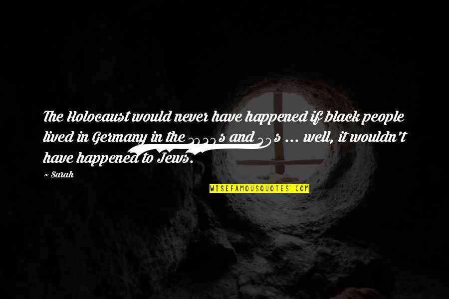 Well Lived Quotes By Sarah: The Holocaust would never have happened if black