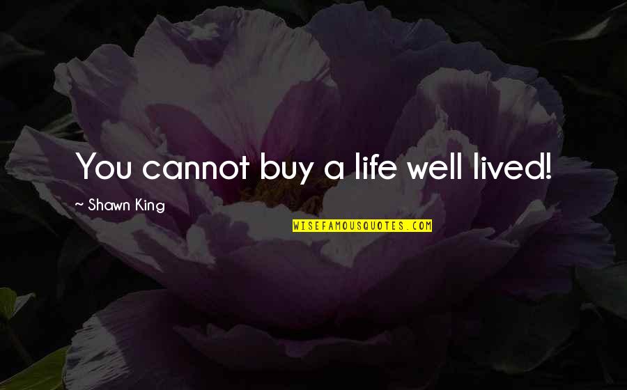 Well Lived Quotes By Shawn King: You cannot buy a life well lived!