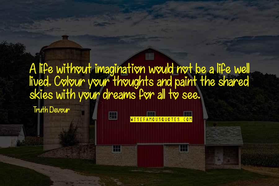 Well Lived Quotes By Truth Devour: A life without imagination would not be a