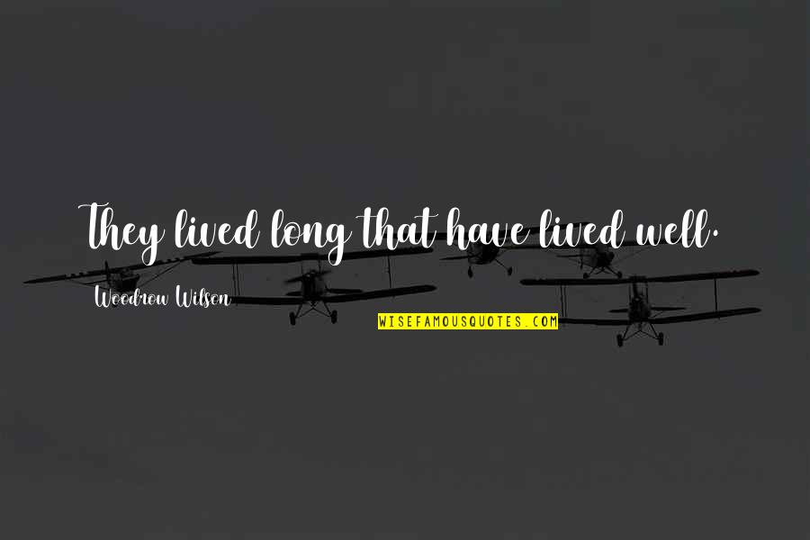 Well Lived Quotes By Woodrow Wilson: They lived long that have lived well.