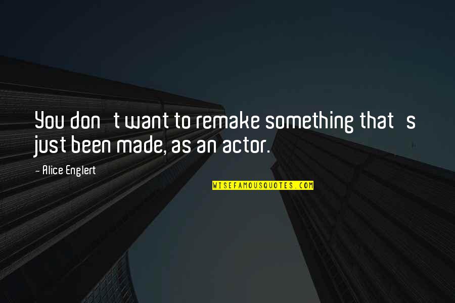 Well Loved Books Quotes By Alice Englert: You don't want to remake something that's just