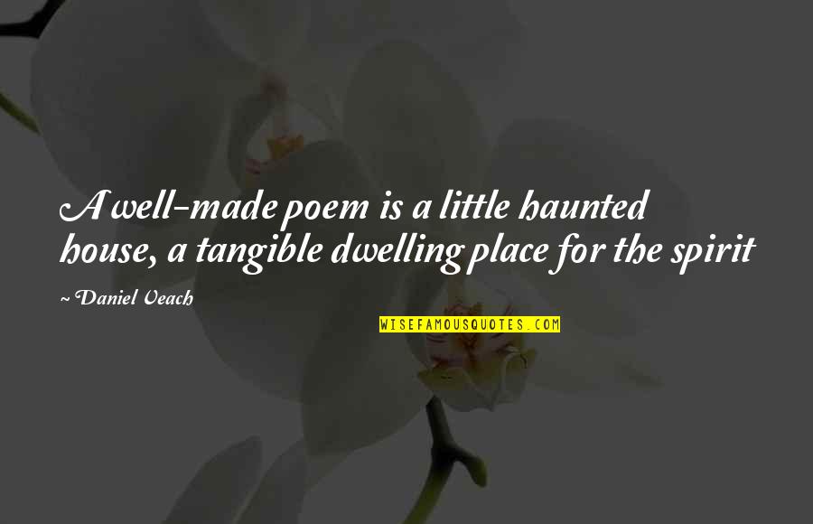 Well Made Quotes By Daniel Veach: A well-made poem is a little haunted house,