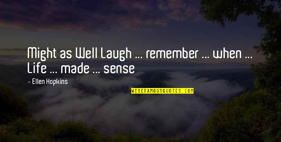 Well Made Quotes By Ellen Hopkins: Might as Well Laugh ... remember ... when