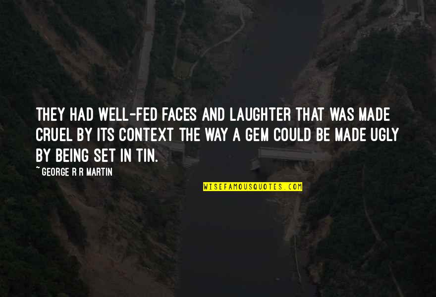 Well Made Quotes By George R R Martin: They had well-fed faces and laughter that was Well Made Quotes By George R R Martin: They had well-fed faces and laughter that was