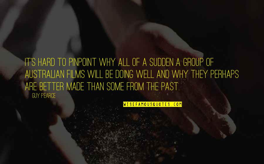 Well Made Quotes By Guy Pearce: It's hard to pinpoint why all of a Well Made Quotes By Guy Pearce: It's hard to pinpoint why all of a