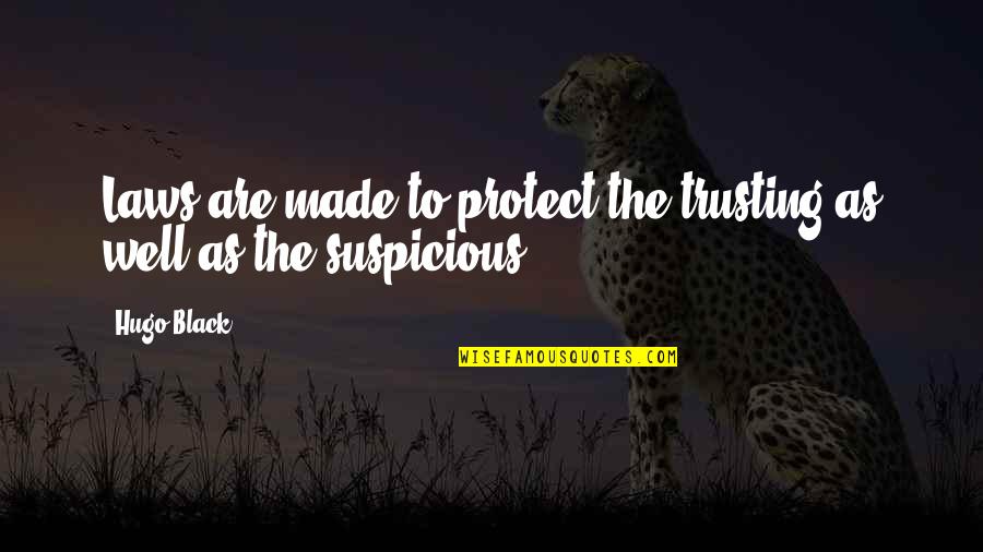 Well Made Quotes By Hugo Black: Laws are made to protect the trusting as