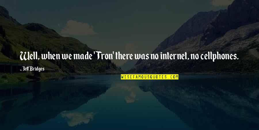 Well Made Quotes By Jeff Bridges: Well, when we made 'Tron' there was no