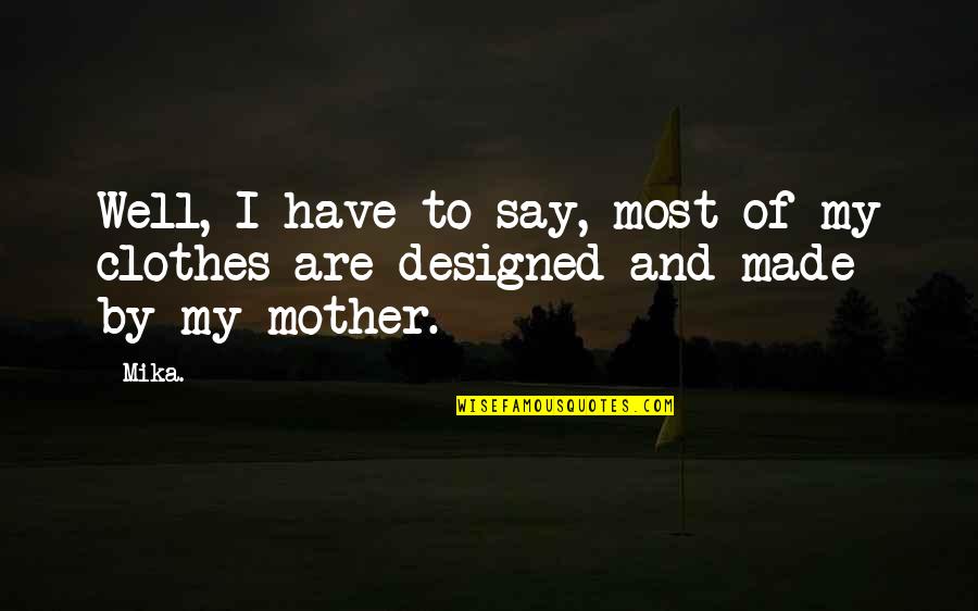 Well Made Quotes By Mika.: Well, I have to say, most of my