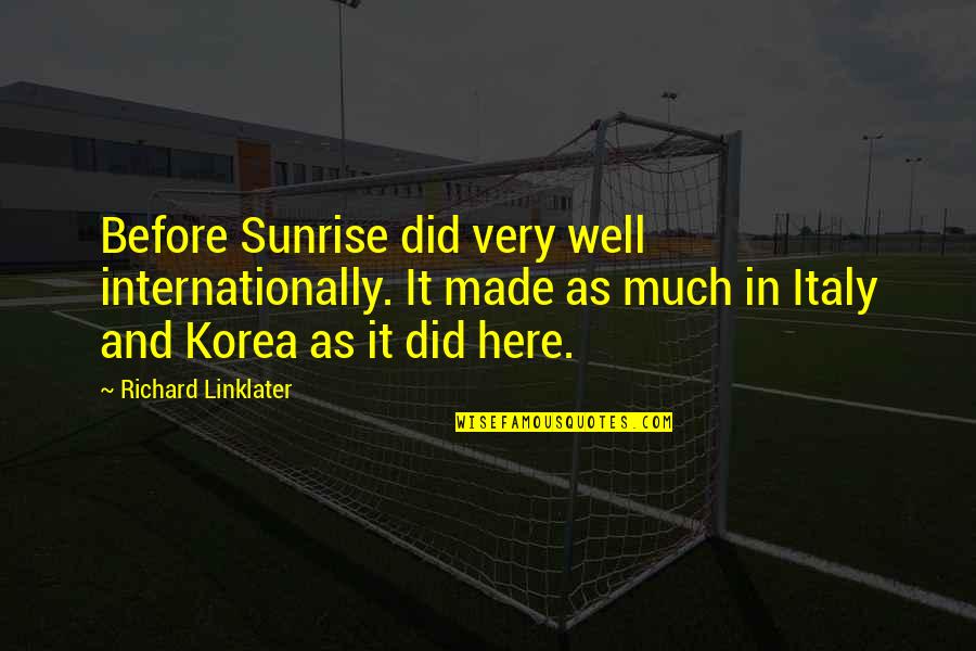 Well Made Quotes By Richard Linklater: Before Sunrise did very well internationally. It made Well Made Quotes By Richard Linklater: Before Sunrise did very well internationally. It made