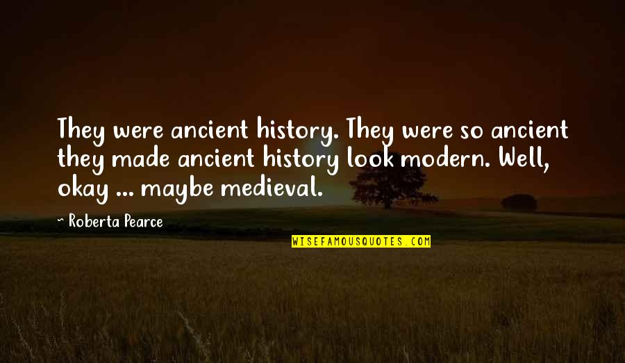 Well Made Quotes By Roberta Pearce: They were ancient history. They were so ancient Well Made Quotes By Roberta Pearce: They were ancient history. They were so ancient